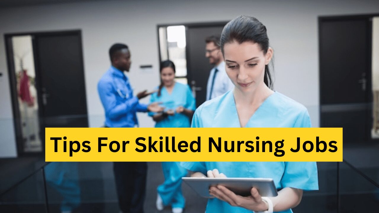 Tips for skilled nursing facility jobs